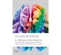 Il cervello dei maschi. L'amore, il sesso, la paternità e tutto il resto: capire la mente maschile attraverso la scienza (BUR Saggi)