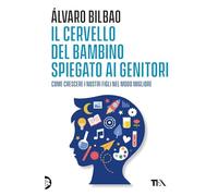 Il cervello del bambino spiegato ai genitori. Come crescere i nostri figli nel modo migliore (Varia best seller)