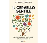 IL CERVELLO GENTILE: Venti lezioni sulla meraviglia e la cura in natura