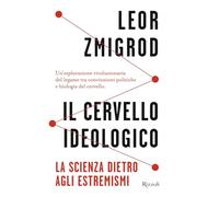 Il cervello ideologico. La scienza dietro gli estremismi (Saggi stranieri)
