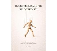 Il cervello mente. Tu obbedisci: Cose che credevi di sapere finchè non le hai guardate davvero
