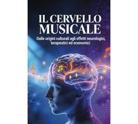 IL CERVELLO MUSICALE: Dalle origini culturali agli effetti neurologici, terapeutici ed economici