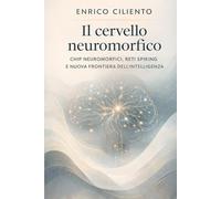 Il cervello neuromorfico: Chip neuromorfici, reti spiking e nuova frontiera dell’intelligenza (INTELLIGENZA ARTIFICIALE)