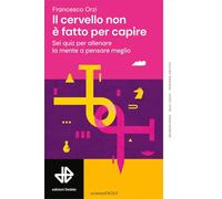 Il cervello non è fatto per capire. Sei quiz per allenare la mente a pensare meglio (La scienza è facile)