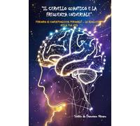 Il cervello quantico e la frequenza universale: Percorso di consapevolezza personale - La rivoluzione della tua vita