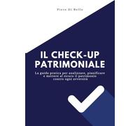 Il checkup patrimoniale. La guida pratica per analizzare, pianificare e mettere al sicuro il patrimonio contro ogni avversità