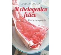Il Chetogenico felice: Ricette chetogeniche