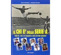 Il Chi è della serie A. 1929-30 - 2011-12 anagrafe e cifre di 8.068 calciatori (La biblioteca del Calcio)