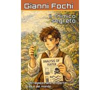 Il chimico segreto: Un ragazzo alla scoperta di sé e del mondo (Chimica, realtà e fantasia)