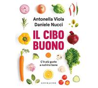 Il cibo buono. C'è più gusto a nutrirsi bene (Salute e cibo)