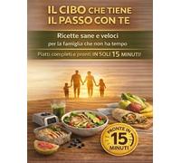 Il Cibo che Tiene il Passo con Te: Ricette sane, veloci e complete per famiglie attive e giornate piene