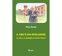 Il cibo è una rivoluzione: La vita e le battaglie di Carlin Petrini