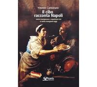 Il cibo racconta Napoli. L'alimentazione dei napoletani attraverso i secoli fino ad oggi (Storia)