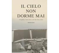 Il cielo non dorme mai: Memorie di un pilota tra tecnica e vita