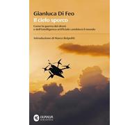Il cielo sporco. Come la guerra dei droni e dell'intelligenza artificiale cambierà il mondo (Biblioteca della Fenice)