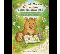 IL CINGHIALE MARTINO E LE AVVENTURE NEL BOSCO INCANTATO LIBRO DA COLORARE: COLORA LE AVVENTURE DEL CINGHIALE MARTINO NEL BOSCO INCANTATO