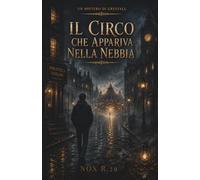 Il Circo che Appariva nella Nebbia: Un romanzo gotico nell'Inghilterra vittoriana (Gli Archivi di Greyfall)