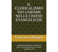 IL CLERICALISMO DEI CARISMI NELLE CHIESE EVANGELICHE: Analisi biblica degli abusi ministeriali e percorsi di restaurazione per comunità evangeliche sane