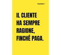IL CLIENTE HA SEMPRE RAGIONE, FINCHÉ PAGA (Business Humor)