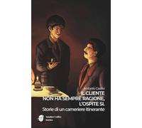 Il cliente non ha sempre ragione, lʼospite sì. Storie di un cameriere itinerante