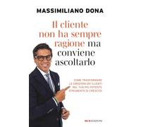 Il cliente non ha sempre ragione ma conviene ascoltarlo. come trasformare le emozioni dei clienti nel tuo più potente strumento di crescita (Business)