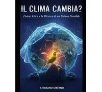 Il Clima Cambia? Fisica, Etica e la Ricerca di un Futuro Possibile: Una Esplorazione Scientifica e Filosofica dalla Fisica dell'Atmosfera al Nostro Posto nell'Universo