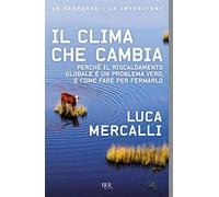Il clima che cambia. Perché il riscaldamento globale è un problema vero, e come fare per fermarlo (BUR Le scoperte, le invenzioni)