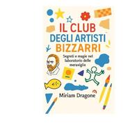 IL CLUB DEGLI ARTISTI BIZZARRI: Segreti e magie nel laboratorio delle meraviglie