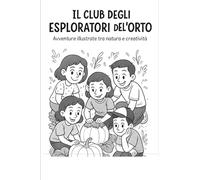 Il Club degli Esploratori dell’Orto: Libro attività per bambini 5-8 anni · Storia illustrata + giochi educativi nella natura