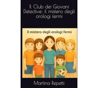 Il Club dei Giovani Detective: il mistero degli orologi fermi (Il Club dei Giovani Detective - Storie brevi di mistero a capitoli, enigmi e avventure per bambini 7 - 10 anni)