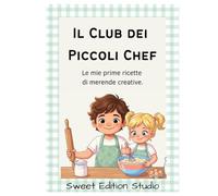 Il Club dei Piccoli Chef: Le mie prime ricette di merende creative