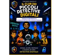 Il Club dei Piccoli Detective Digitali: Manuale di informatica e sicurezza digitale per la scuola primaria