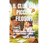 IL CLUB DEI PICCOLI FILOSOFI: LE GRANDI DOMANDE DEI BAMBINI CHE FANNO PENSARE IL MONDO