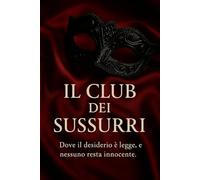 IL CLUB DEI SUSSURRI: Desiderio, Segreti e Ossessioni