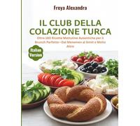 Il Club della Colazione Turca: Oltre 180 Ricette Mattutine Autentiche per il Brunch Perfetto-Dal Menemen al Simit e Molto Altro