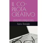 IL CO-PILOTA CREATIVO: Manuale pratico e strategico per Content Marketing e SEO con l'Intelligenza Artificiale