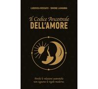 IL CODICE ANCESTRALE DELL’AMORE: Perché le relazioni autentiche non seguono le regole moderne
