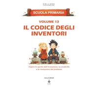 Il codice degli inventori: Capire lo spirito dell’invenzione, la creatività e la risoluzione dei problemi. Per bambini dai 6 agli 11 anni (LE CHIAVI DI UNA MENTE LIBERA)