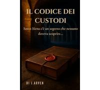 Il Codice dei Custodi: Sotto Siena c'è un segreto che nessuno doveva trovare...