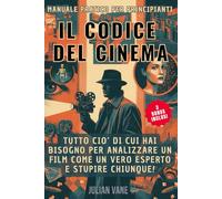 IL CODICE DEL CINEMA: Tutto ciò che serve per analizzare film da VERO esperto e dominare la serata! Manuale per principianti.