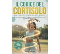 IL CODICE DEL CORTISOLO: Riattiva il Nervo Vago per Combattere Stress, Gonfiore e Grasso Addominale. Il Programma pratico di 4 Settimane per il Reset Metabolico.