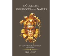 Il Codice del Linguaggio della Natura: La Commedia Scientifica - Parte Prima