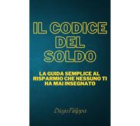 Il codice del soldo: La guida semplice al risparmio che nessuno ti ha mai insegnato