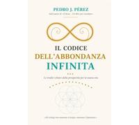 IL CODICE DELL’ABBONDANZA INFINITA: Le tredici chiavi della prosperità per la nuova era (Crear Abundancia y Prosperidad en tu Vida - Ley de Atracción)