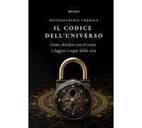 Il Codice dell’Universo: Come chiedere con il cuore, leggere i segni della vita e ritrovare la propria direzione interiore (Eros Mystica™ - Alchimia Moderna)