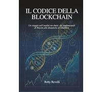 IL CODICE DELLA BLOCKCHAIN: Un viaggio nell’analisi on-chain: dai fondamentali di Bitcoin alle dinamiche di Ethereum (Il codice del trading)