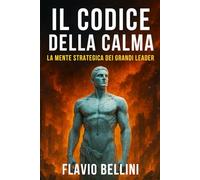 IL CODICE DELLA CALMA. La Mente Strategica Dei Grandi Leader: Applica i Principi dello Stoicismo e della Filosofia per Gestire L’Incertezza, Dominare le Emozioni e Prendere Decisioni Sagge.