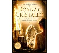 IL CODICE DELLA DONNA DI CRISTALLO: Riconoscere la fragilità, abitare la sensibilità e ritrovare una stabilità interiore possibile.