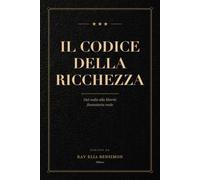 Il Codice della Ricchezza: Dal nulla alla libertà finanziaria reale
