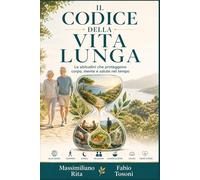 IL CODICE DELLA VITA LUNGA: Le abitudini che proteggono corpo, mente e salute nel tempo